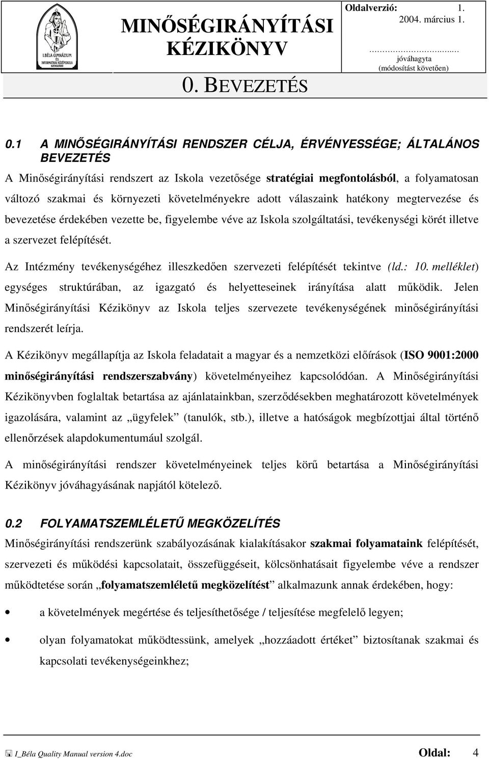 követelményekre adott válaszaink hatékony megtervezése és bevezetése érdekében vezette be, figyelembe véve az Iskola szolgáltatási, tevékenységi körét illetve a szervezet felépítését.