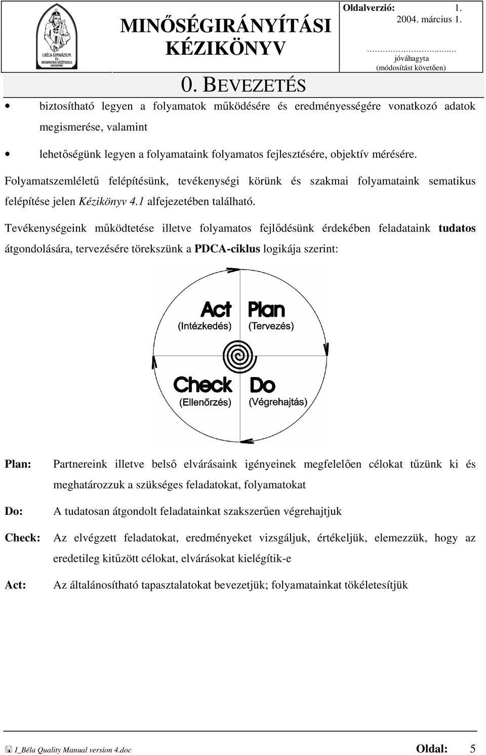 Folyamatszemléletű felépítésünk, tevékenységi körünk és szakmai folyamataink sematikus felépítése jelen Kézikönyv 4.1 alfejezetében található.