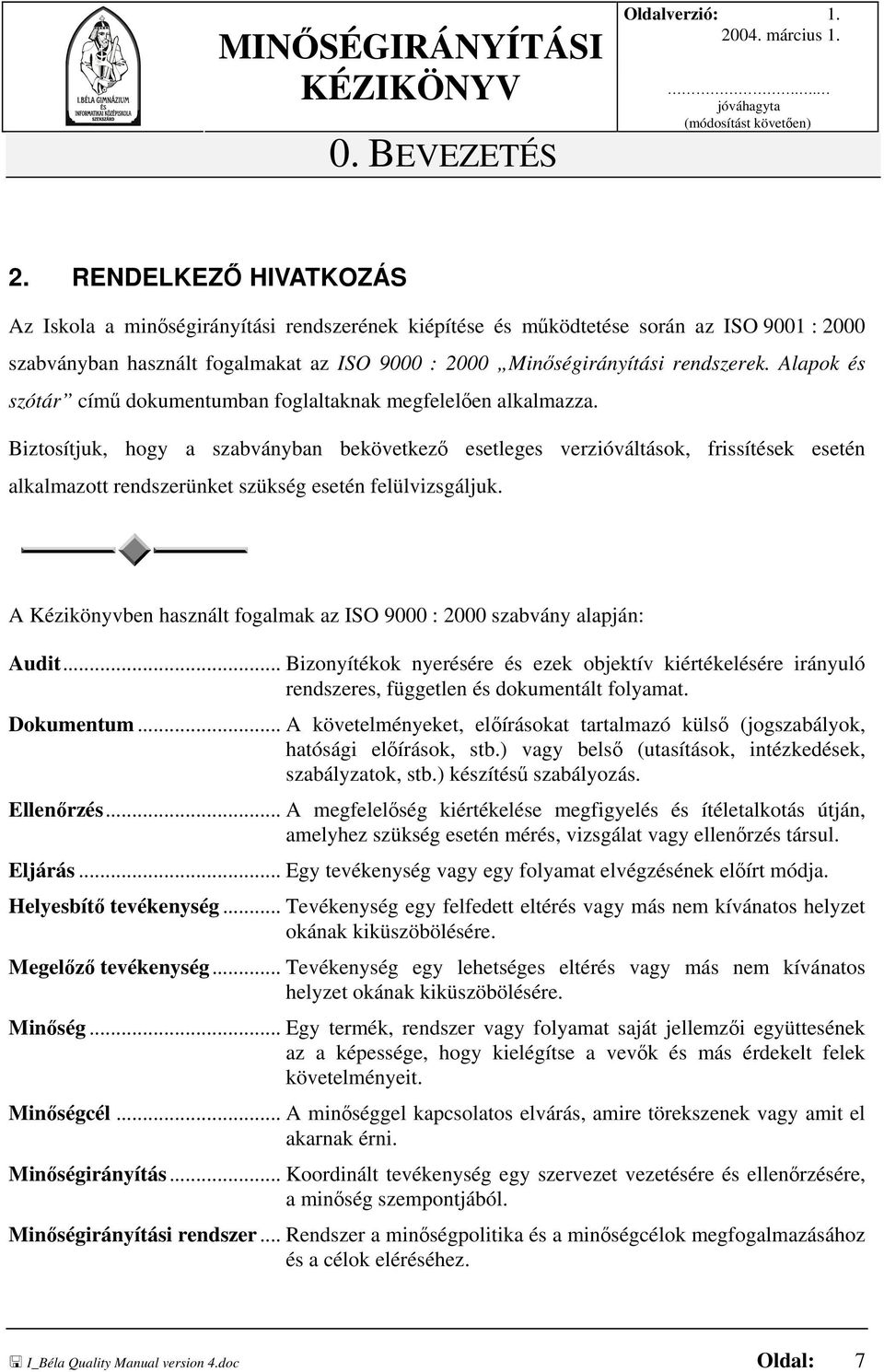 RENDELKEZŐ HIVATKOZÁS Az Iskola a minőségirányítási rendszerének kiépítése és működtetése során az ISO 9001 : 2000 szabványban használt fogalmakat az ISO 9000 : 2000 Minőségirányítási rendszerek.