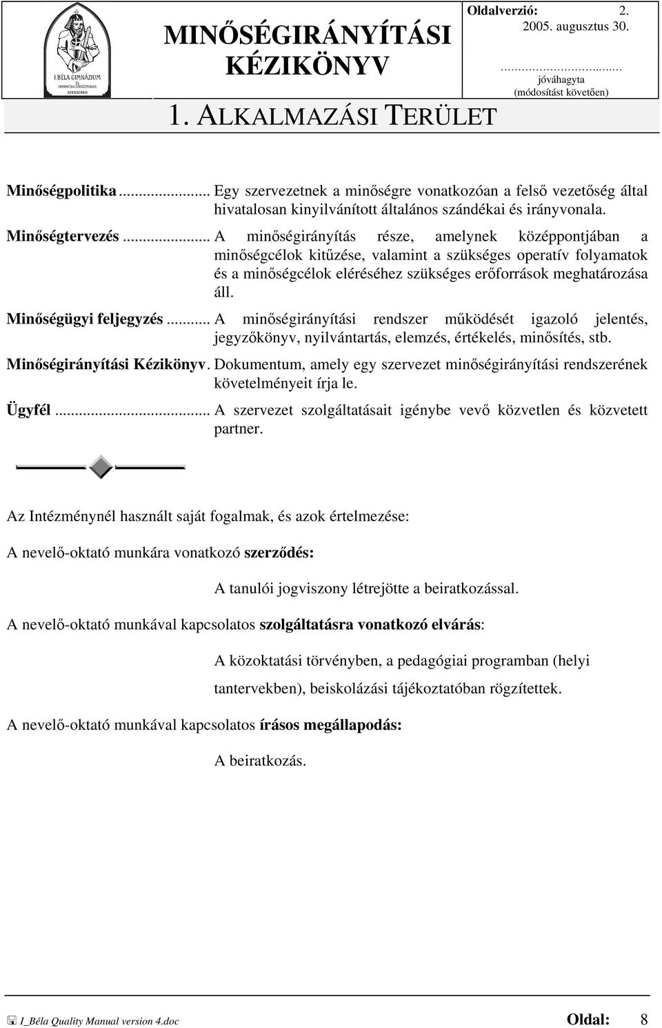 .. A minőségirányítás része, amelynek középpontjában a minőségcélok kitűzése, valamint a szükséges operatív folyamatok és a minőségcélok eléréséhez szükséges erőforrások meghatározása áll.