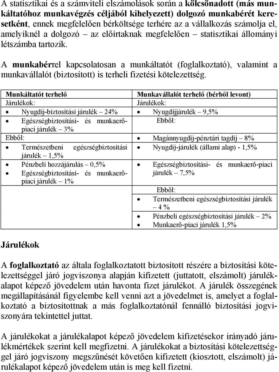 A munkabérrel kapcsolatosan a munkáltatót (foglalkoztató), valamint a munkavállalót (biztosított) is terheli fizetési kötelezettség.