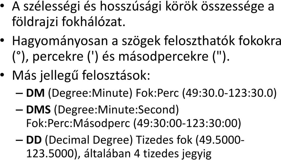 Más jellegű felosztások: DM (Degree:Minute) Fok:Perc (49:30.0-123:30.