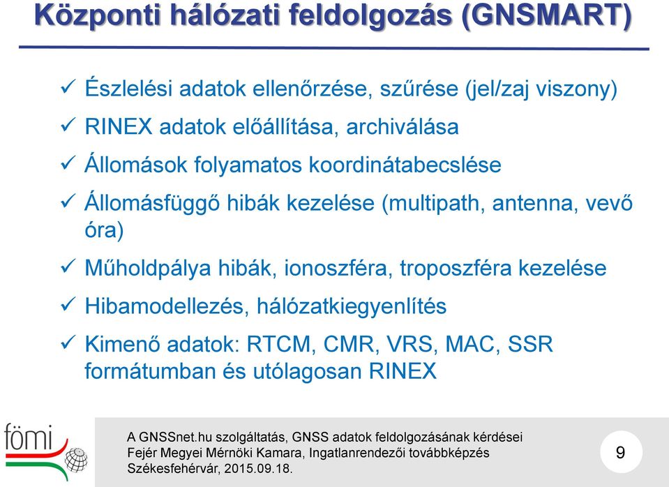 kezelése (multipath, antenna, vevő óra) Műholdpálya hibák, ionoszféra, troposzféra kezelése