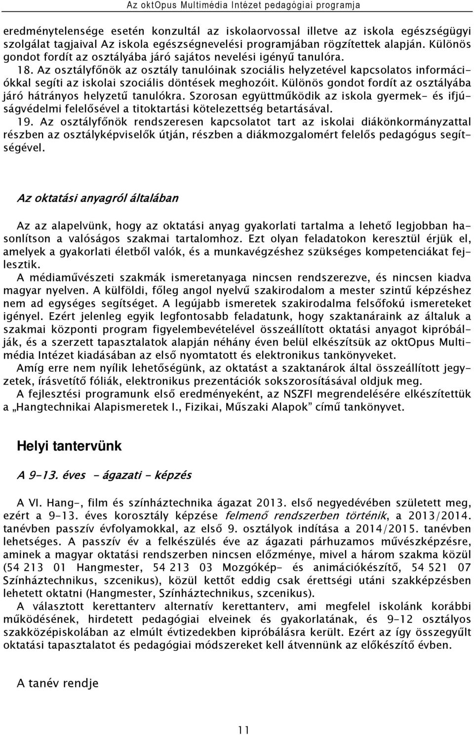 Az osztályfőnök az osztály tanulóinak szociális helyzetével kapcsolatos információkkal segíti az iskolai szociális döntések meghozóit.