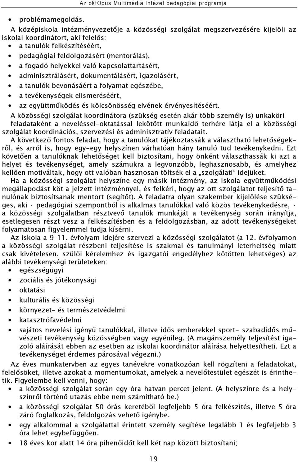 helyekkel való kapcsolattartásért, adminisztrálásért, dokumentálásért, igazolásért, a tanulók bevonásáért a folyamat egészébe, a tevékenységek elismeréséért, az együttműködés és kölcsönösség elvének