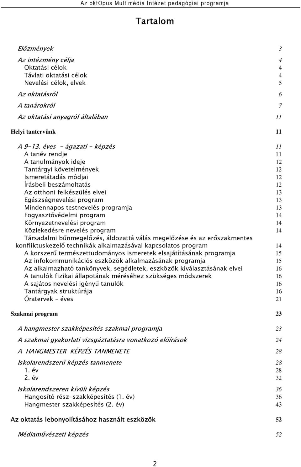 program 13 Mindennapos testnevelés programja 13 Fogyasztóvédelmi program 14 Környezetnevelési program 14 Közlekedésre nevelés program 14 Társadalmi bűnmegelőzés, áldozattá válás megelőzése és az