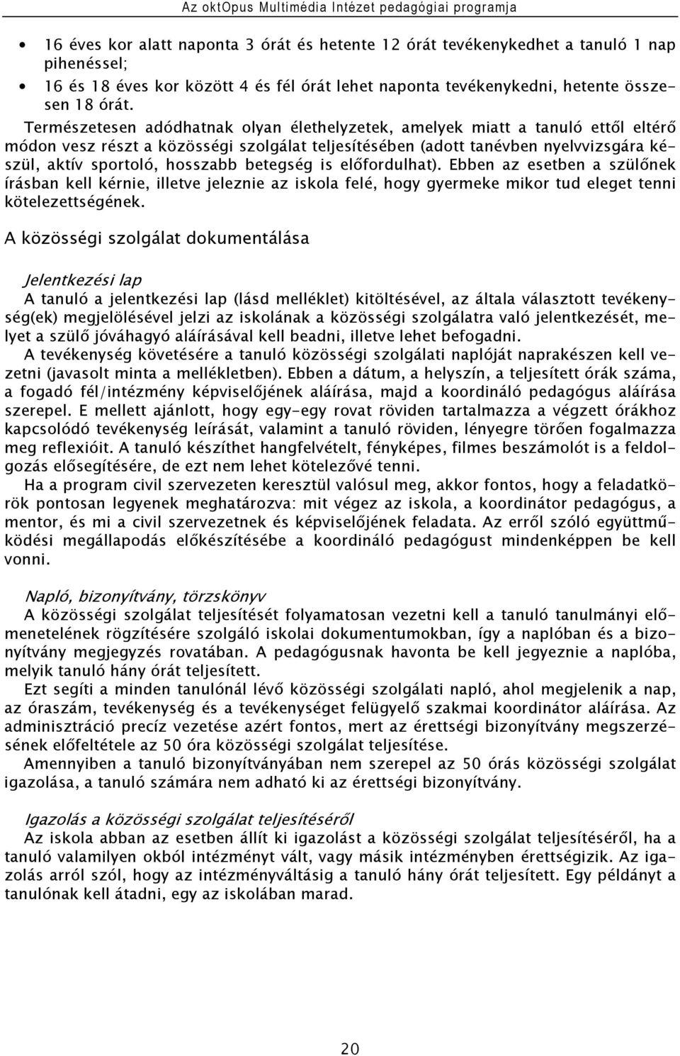 betegség is előfordulhat). Ebben az esetben a szülőnek írásban kell kérnie, illetve jeleznie az iskola felé, hogy gyermeke mikor tud eleget tenni kötelezettségének.