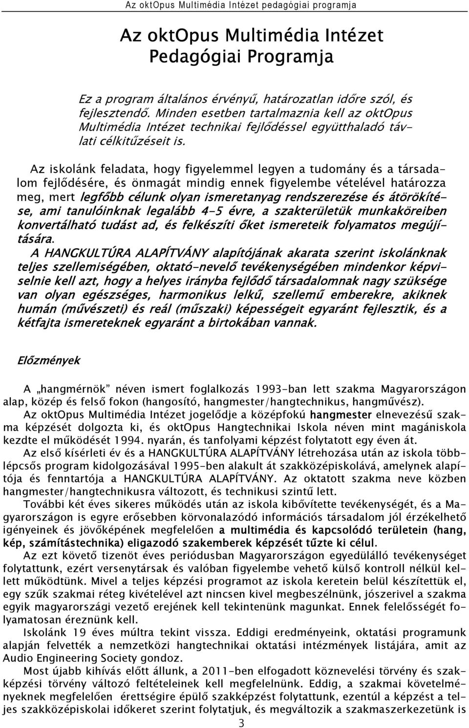 Az iskolánk feladata, hogy figyelemmel legyen a tudomány és a társadalom fejlődésére, és önmagát mindig ennek figyelembe vételével határozza meg, mert legfőbb célunk olyan ismeretanyag rendszerezése