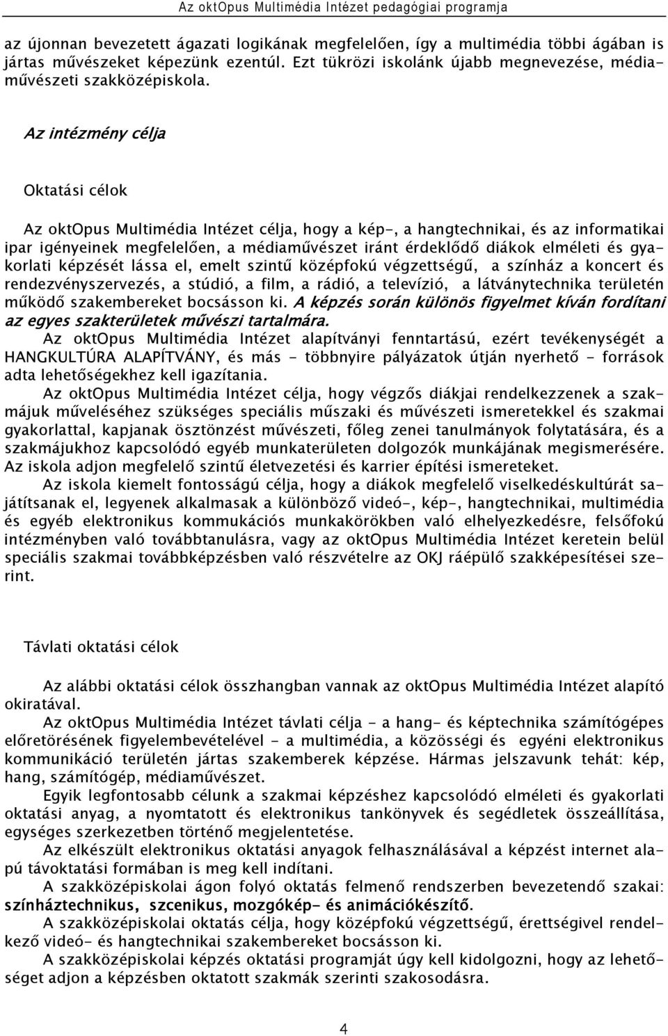 gyakorlati képzését lássa el, emelt szintű középfokú végzettségű, a színház a koncert és rendezvényszervezés, a stúdió, a film, a rádió, a televízió, a látványtechnika területén működő szakembereket