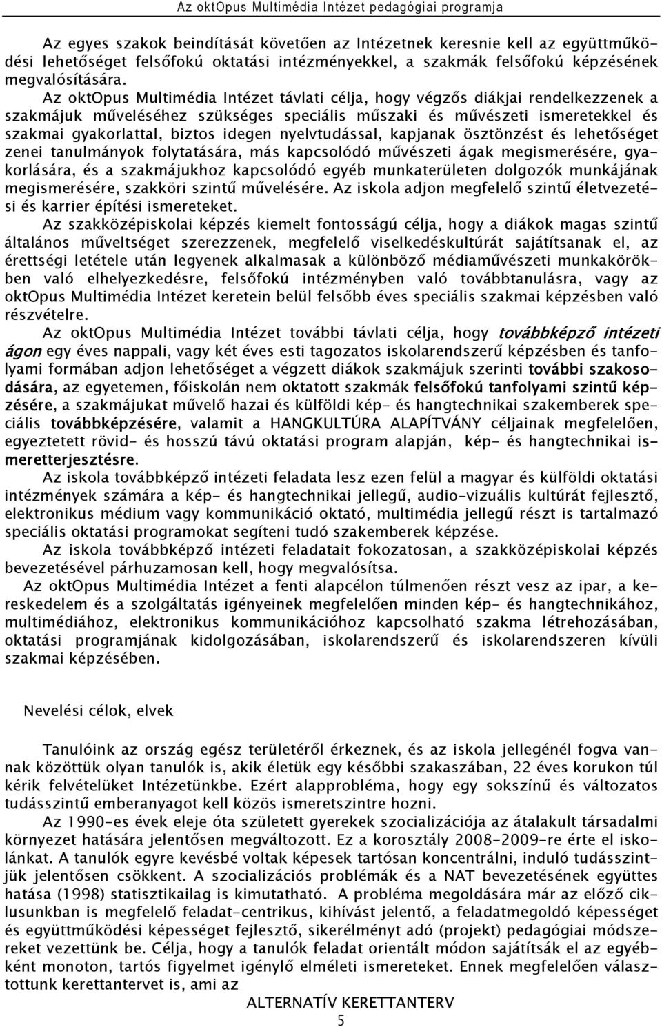 nyelvtudással, kapjanak ösztönzést és lehetőséget zenei tanulmányok folytatására, más kapcsolódó művészeti ágak megismerésére, gyakorlására, és a szakmájukhoz kapcsolódó egyéb munkaterületen dolgozók