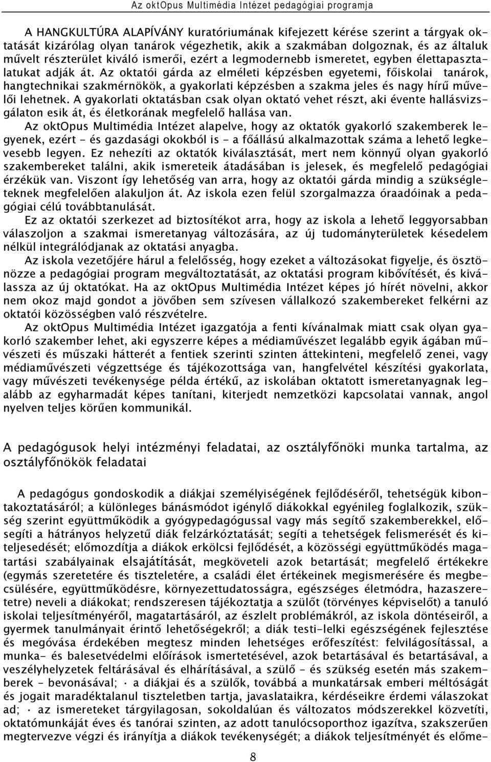 Az oktatói gárda az elméleti képzésben egyetemi, főiskolai tanárok, hangtechnikai szakmérnökök, a gyakorlati képzésben a szakma jeles és nagy hírű művelői lehetnek.