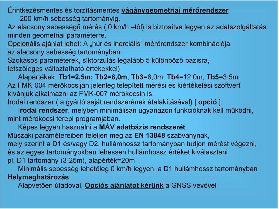 Opcionális ajánlat lehet: A húr és inerciális mérőrendszer kombinációja, az alacsony sebesség tartományban.