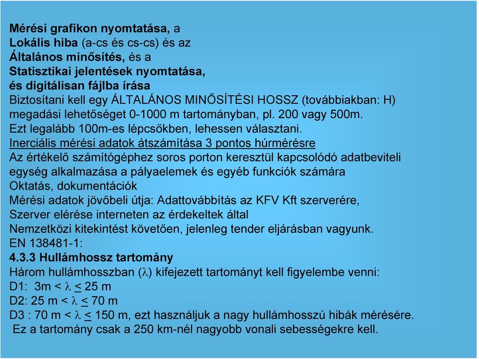 Inerciális mérési adatok átszámítása 3 pontos húrmérésre Az értékelő számítógéphez soros porton keresztül kapcsolódó adatbeviteli egység alkalmazása a pályaelemek és egyéb funkciók számára Oktatás,