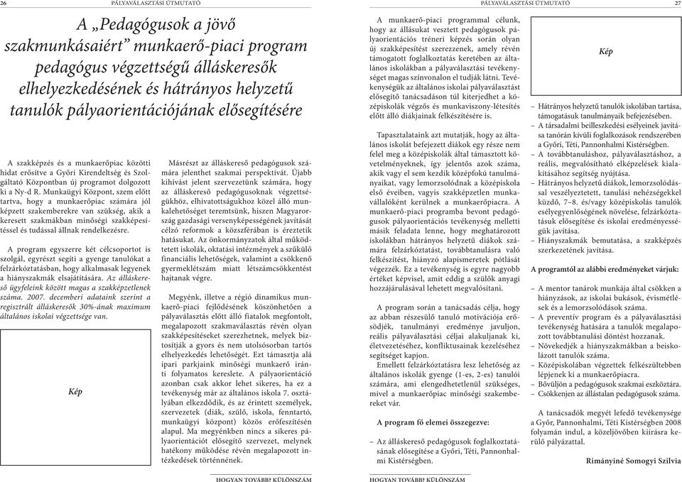 Munkaügyi Központ, szem előtt tartva, hogy a munkaerőpiac számára jól képzett szakemberekre van szükség, akik a keresett szakmákban minőségi szakképesítéssel és tudással állnak rendelkezésre.