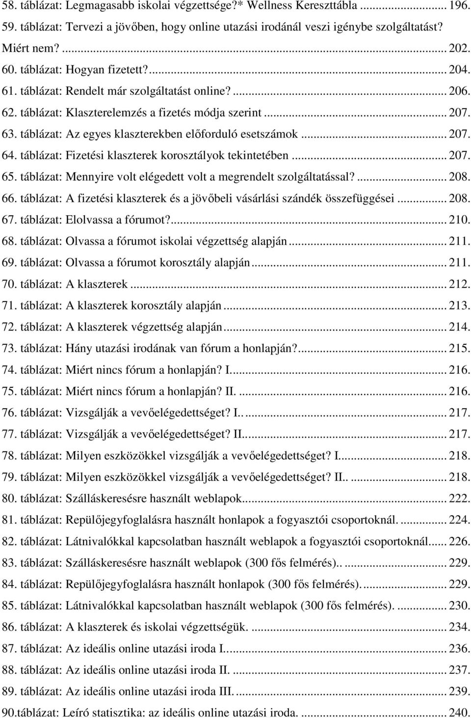 táblázat: Az egyes klaszterekben előforduló esetszámok... 207. 64. táblázat: Fizetési klaszterek korosztályok tekintetében... 207. 65.