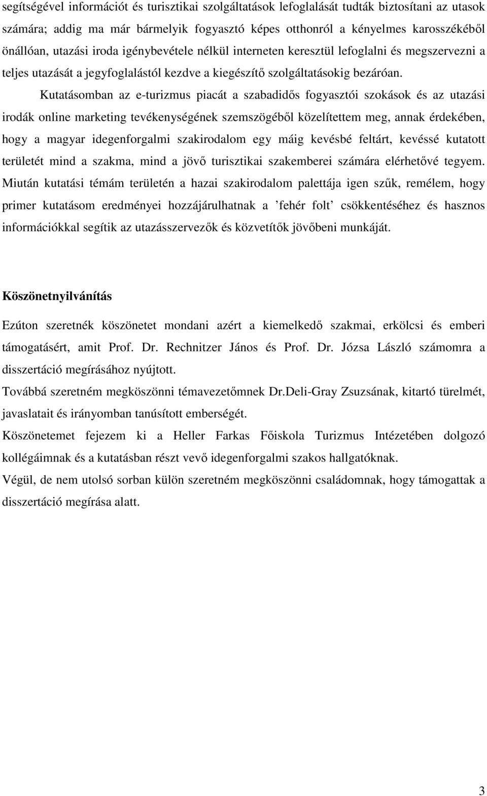 Kutatásomban az e-turizmus piacát a szabadidős fogyasztói szokások és az utazási irodák online marketing tevékenységének szemszögéből közelítettem meg, annak érdekében, hogy a magyar idegenforgalmi