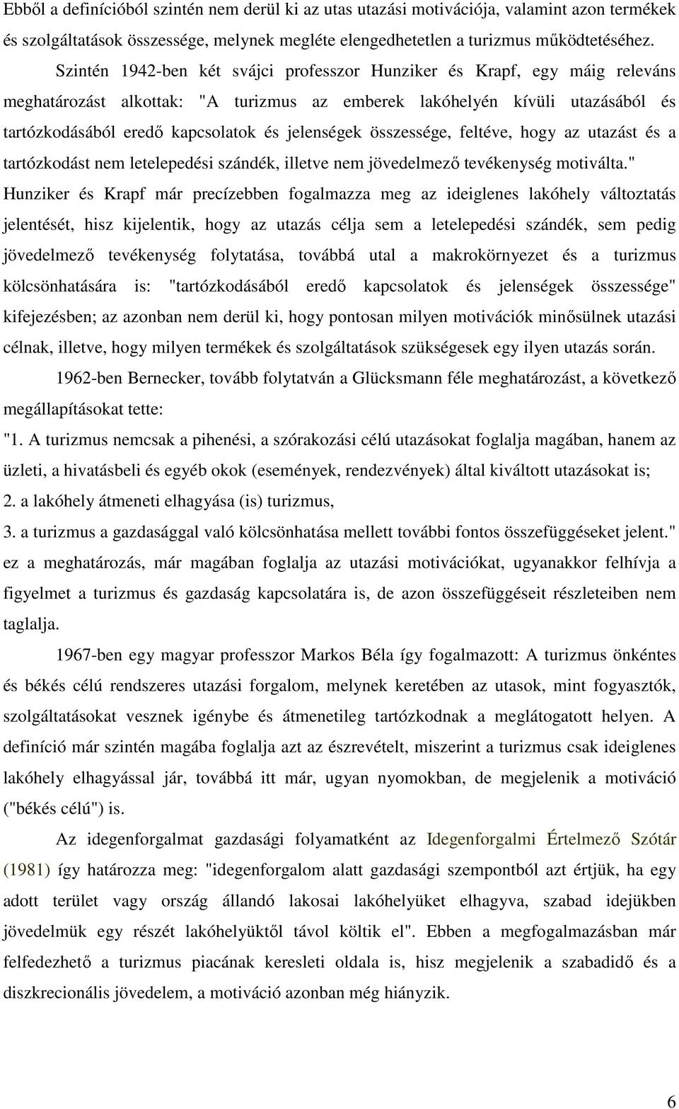 jelenségek összessége, feltéve, hogy az utazást és a tartózkodást nem letelepedési szándék, illetve nem jövedelmező tevékenység motiválta.