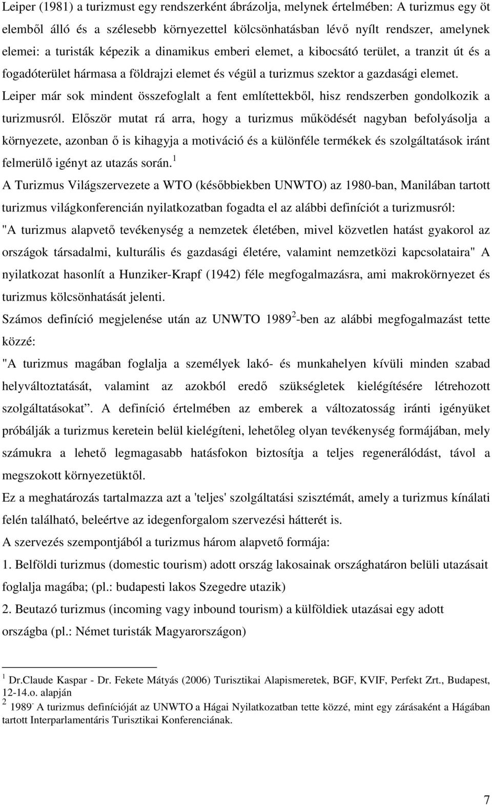 Leiper már sok mindent összefoglalt a fent említettekből, hisz rendszerben gondolkozik a turizmusról.