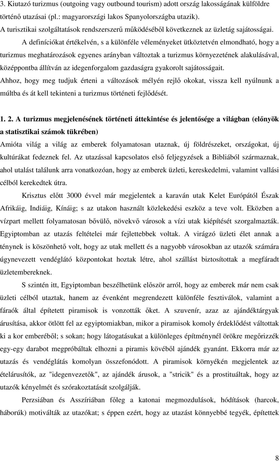 A definíciókat értékelvén, s a különféle véleményeket ütköztetvén elmondható, hogy a turizmus meghatározások egyenes arányban változtak a turizmus környezetének alakulásával, középpontba állítván az