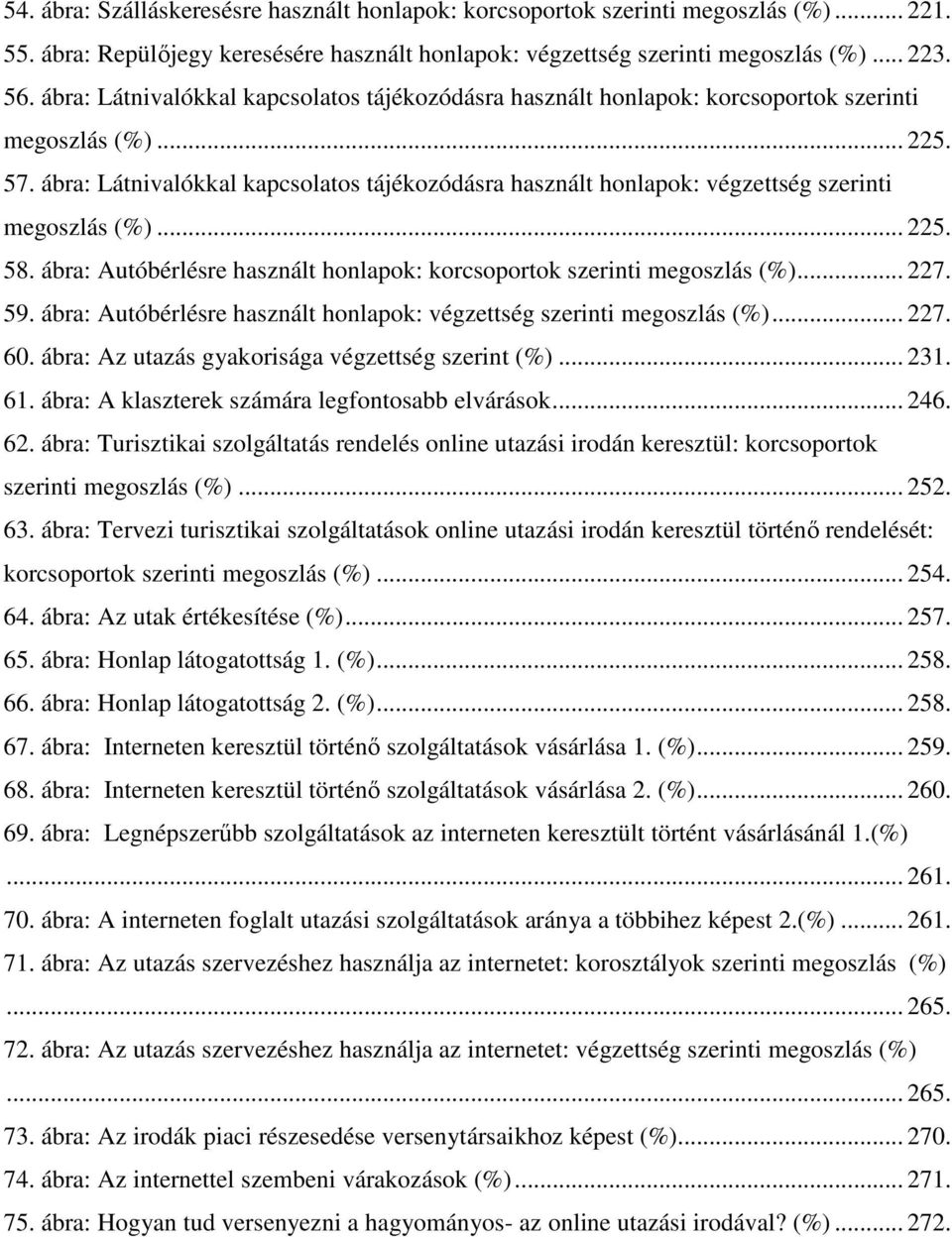 ábra: Látnivalókkal kapcsolatos tájékozódásra használt honlapok: végzettség szerinti megoszlás (%)... 225. 58. ábra: Autóbérlésre használt honlapok: korcsoportok szerinti megoszlás (%)... 227. 59.