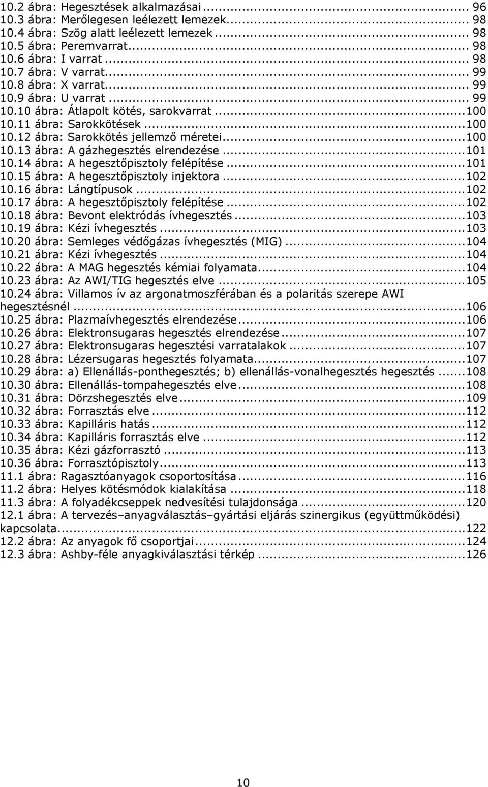 .. 101 10.14 ábra: A hegesztőpisztoly felépítése... 101 10.15 ábra: A hegesztőpisztoly injektora... 102 10.16 ábra: Lángtípusok... 102 10.17 ábra: A hegesztőpisztoly felépítése... 102 10.18 ábra: Bevont elektródás ívhegesztés.