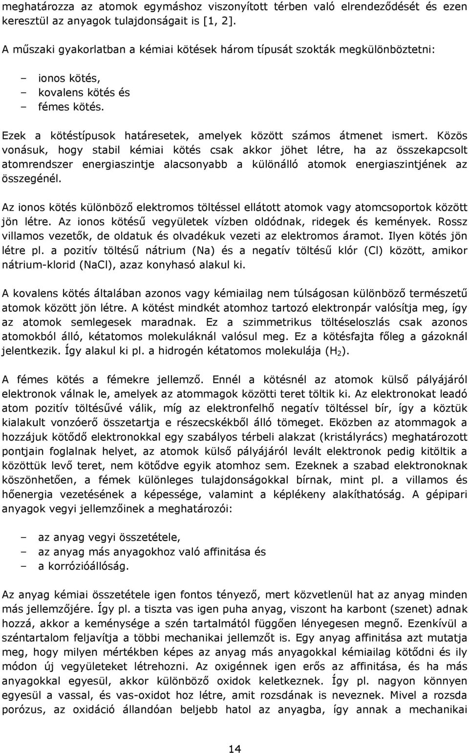 Közös vonásuk, hogy stabil kémiai kötés csak akkor jöhet létre, ha az összekapcsolt atomrendszer energiaszintje alacsonyabb a különálló atomok energiaszintjének az összegénél.