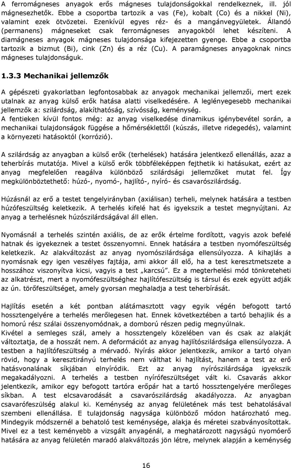 Ebbe a csoportba tartozik a bizmut (Bi), cink (Zn) és a réz (Cu). A paramágneses anyagoknak nincs mágneses tulajdonságuk. 1.3.