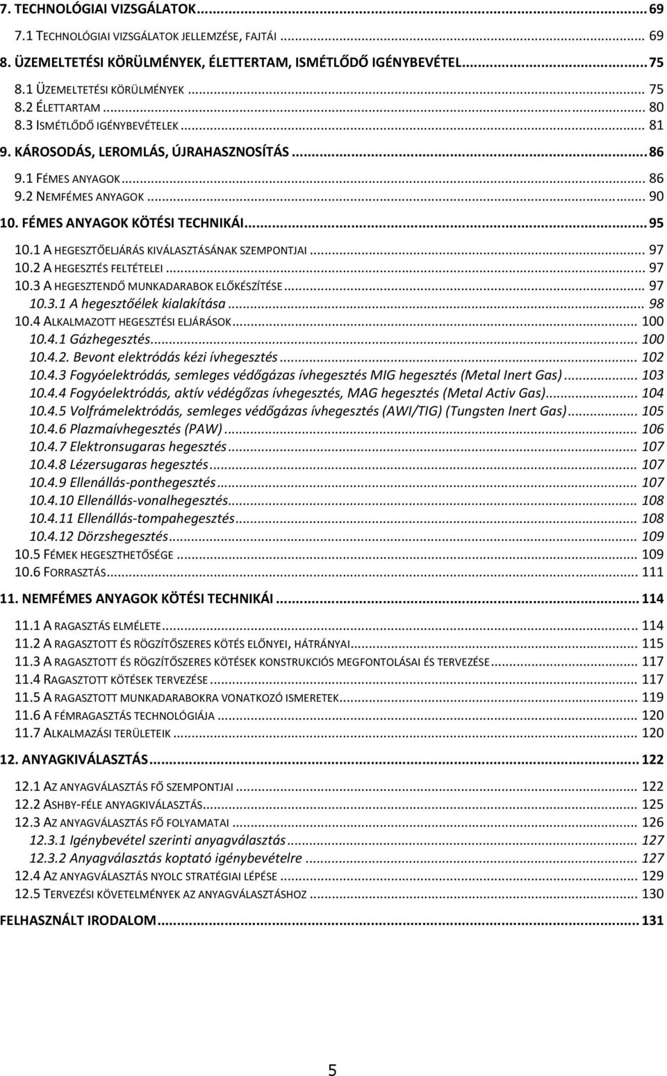 1 A HEGESZTŐELJÁRÁS KIVÁLASZTÁSÁNAK SZEMPONTJAI... 97 10.2 A HEGESZTÉS FELTÉTELEI... 97 10.3 A HEGESZTENDŐ MUNKADARABOK ELŐKÉSZÍTÉSE... 97 10.3.1 A hegesztőélek kialakítása... 98 10.