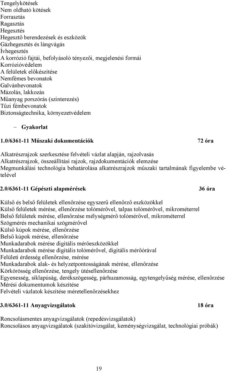 0/6361-11 Műszaki dokumentációk 72 óra Alkatrészrajzok szerkesztése felvételi vázlat alapján, rajzolvasás Alkatrészrajzok, összeállítási rajzok, rajzdokumentációk elemzése Megmunkálási technológia