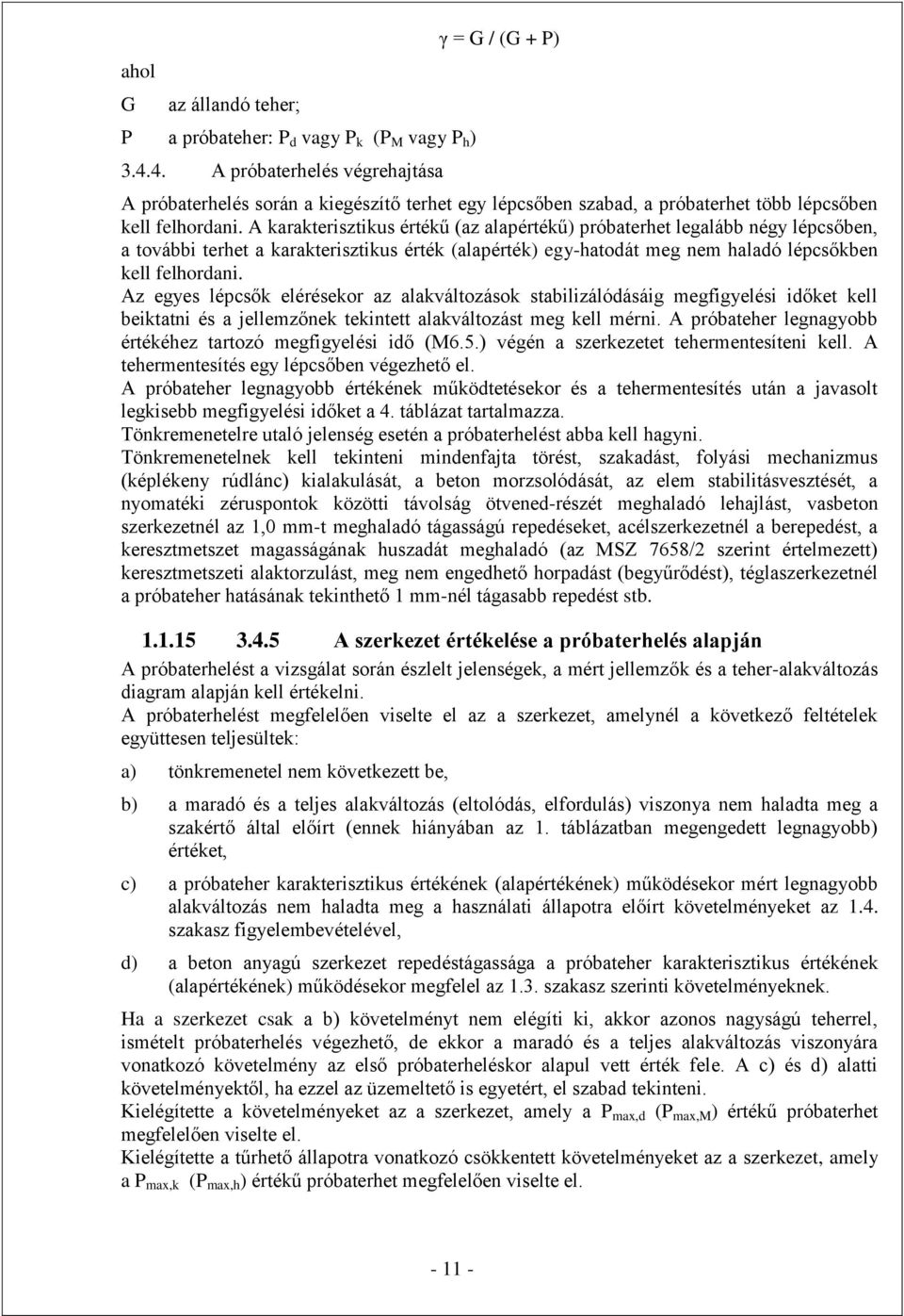 A karakterisztikus értékű (az alapértékű) próbaterhet legalább négy lépcsőben, a további terhet a karakterisztikus érték (alapérték) egy-hatodát meg nem haladó lépcsőkben kell felhordani.