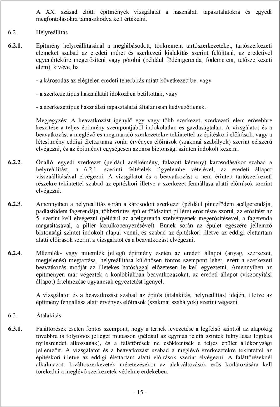 megerősíteni vagy pótolni (például födémgerenda, födémelem, tetőszerkezeti elem), kivéve, ha - a károsodás az elégtelen eredeti teherbírás miatt következett be, vagy - a szerkezettípus használatát