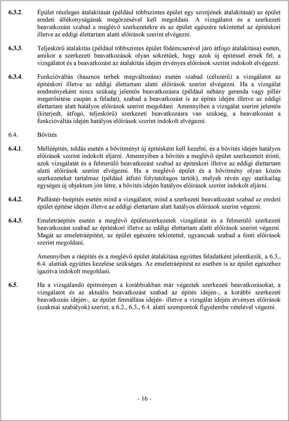 3. Teljeskörű átalakítás (például többszintes épület födémcserével járó átfogó átalakítása) esetén, amikor a szerkezeti beavatkozások olyan sokrétűek, hogy azok új építéssel érnek fel, a vizsgálatot