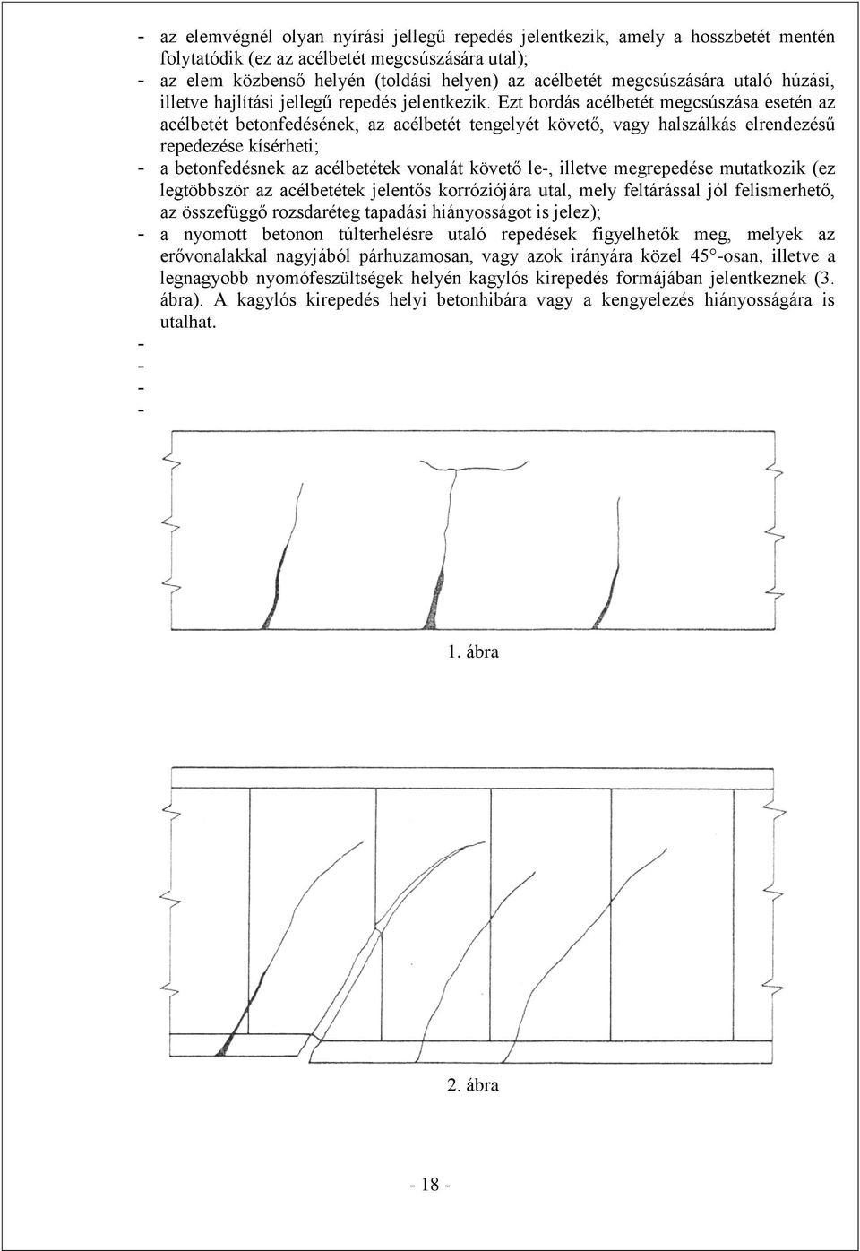 Ezt bordás acélbetét megcsúszása esetén az acélbetét betonfedésének, az acélbetét tengelyét követő, vagy halszálkás elrendezésű repedezése kísérheti; - a betonfedésnek az acélbetétek vonalát követő