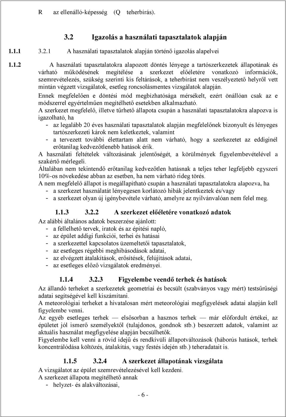 szerkezet előéletére vonatkozó információk, szemrevételezés, szükség szerinti kis feltárások, a teherbírást nem veszélyeztető helyről vett mintán végzett vizsgálatok, esetleg roncsolásmentes