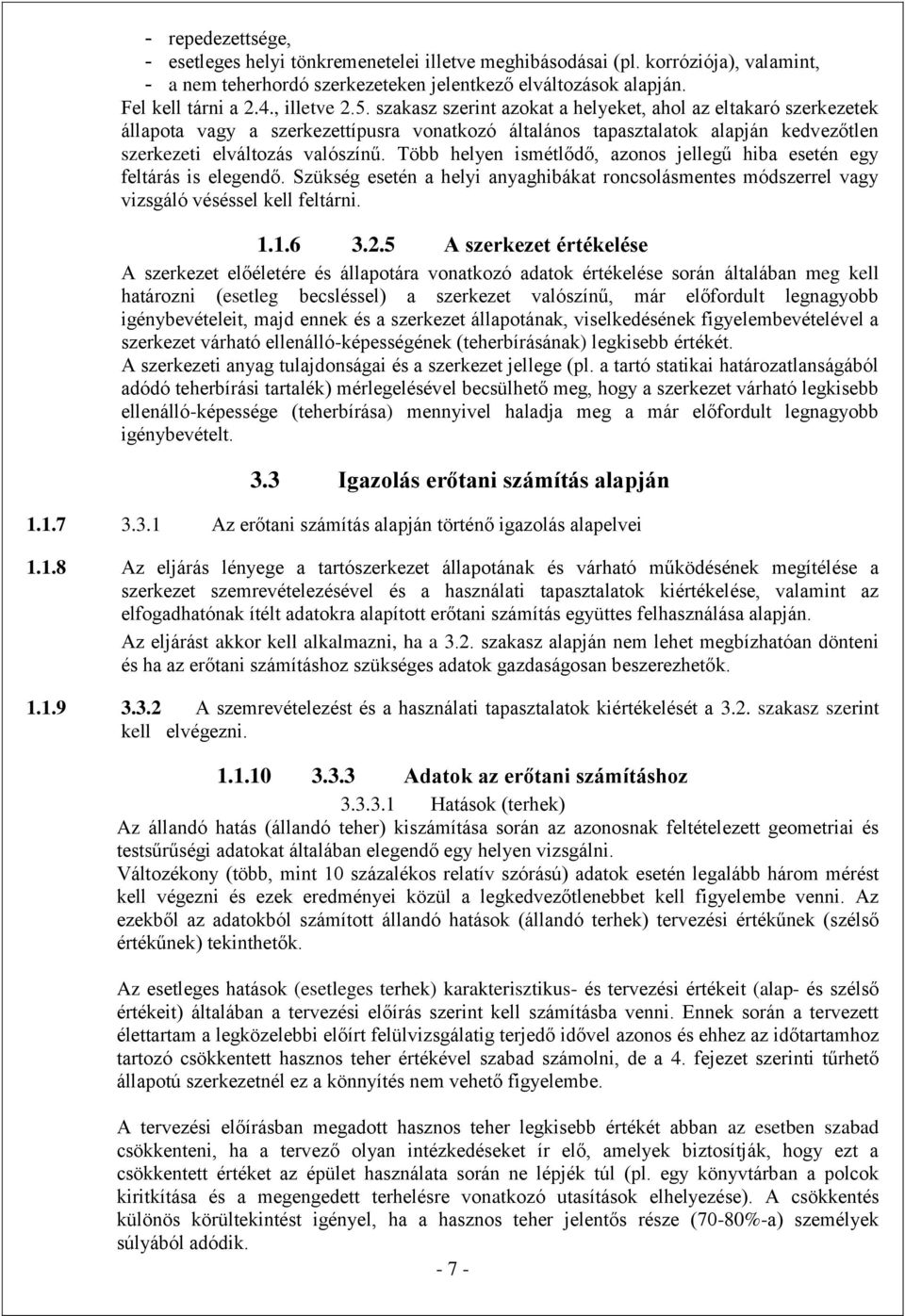 Több helyen ismétlődő, azonos jellegű hiba esetén egy feltárás is elegendő. Szükség esetén a helyi anyaghibákat roncsolásmentes módszerrel vagy vizsgáló véséssel kell feltárni. 1.1.6 3.2.