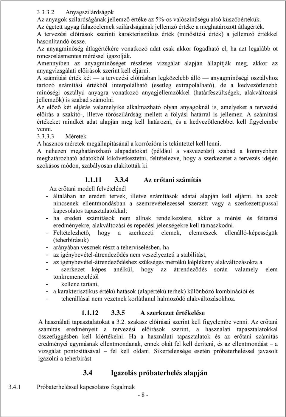 Az anyagminőség átlagértékére vonatkozó adat csak akkor fogadható el, ha azt legalább öt roncsoslásmentes méréssel igazolják.