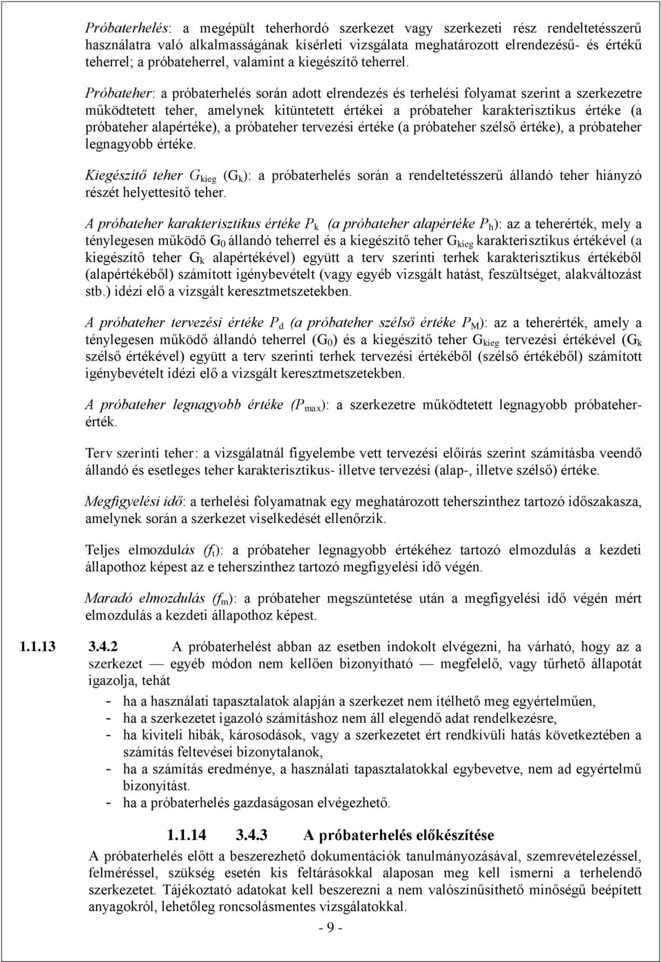 Próbateher: a próbaterhelés során adott elrendezés és terhelési folyamat szerint a szerkezetre működtetett teher, amelynek kitüntetett értékei a próbateher karakterisztikus értéke (a próbateher