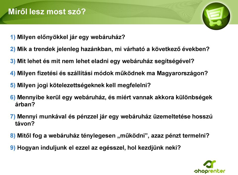 5) Milyen jogi kötelezettségeknek kell megfelelni? 6) Mennyibe kerül egy webáruház, és miért vannak akkora különbségek árban?