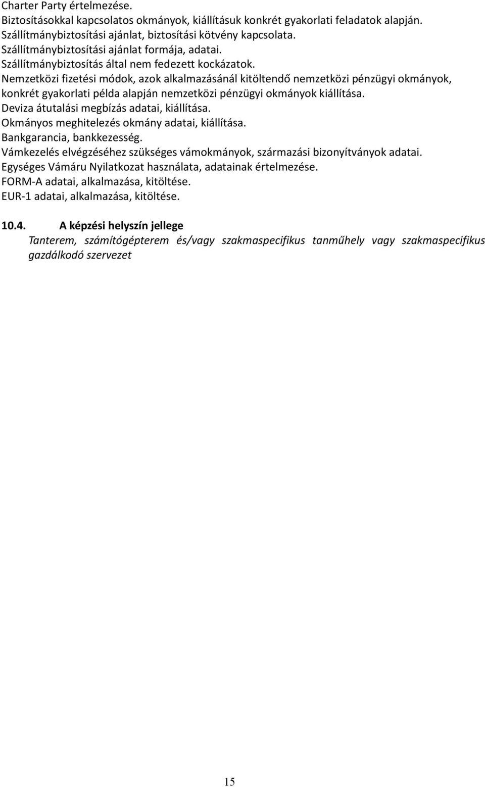 Nemzetközi fizetési módok, azok alkalmazásánál kitöltendő nemzetközi pénzügyi okmányok, konkrét gyakorlati példa alapján nemzetközi pénzügyi okmányok kiállítása.