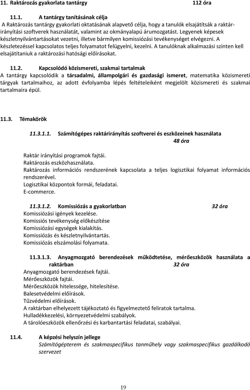 A készletezéssel kapcsolatos teljes folyamatot felügyelni, kezelni. A tanulóknak alkalmazási szinten kell elsajátítaniuk a raktározási hatósági előírásokat. 11.2.