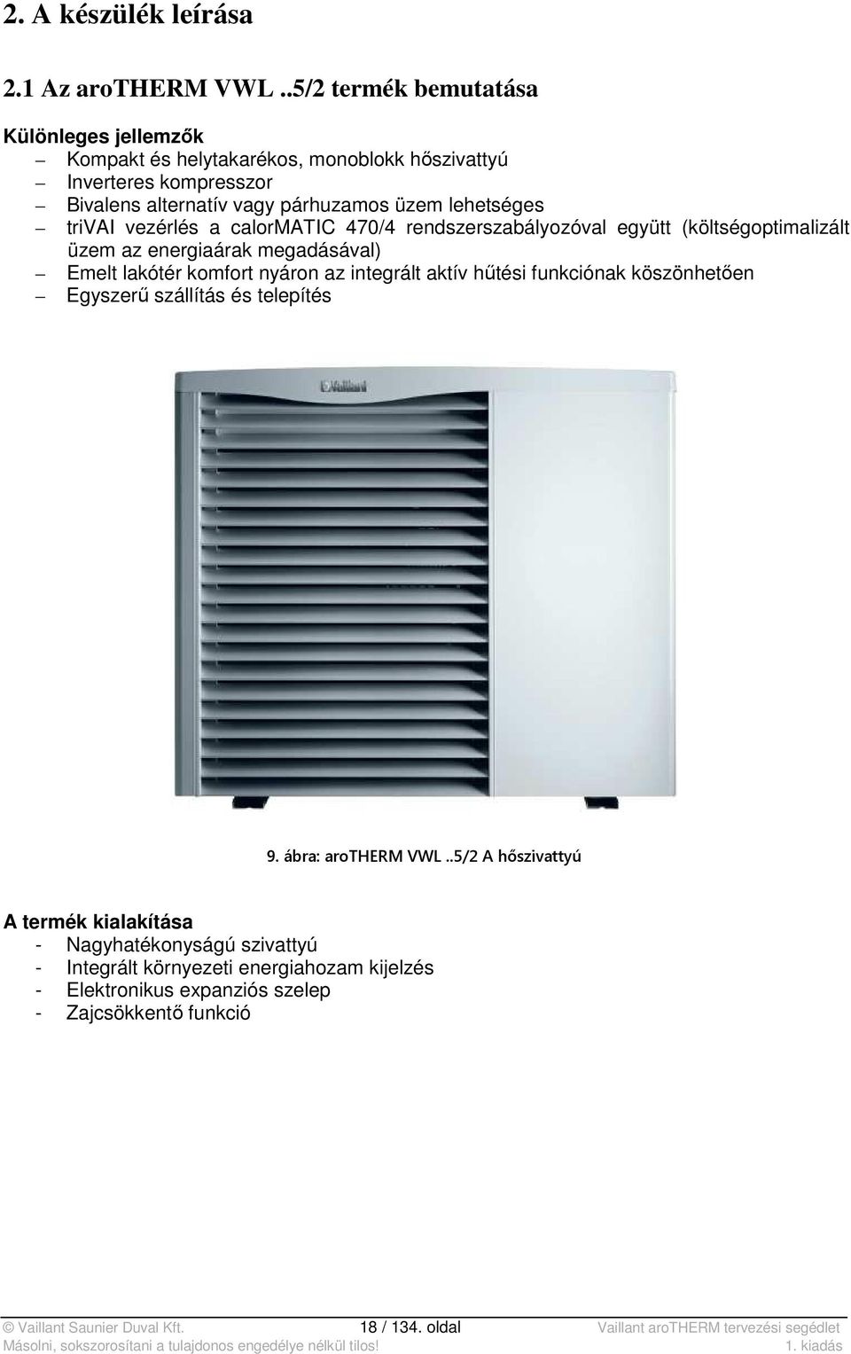 vezérlés a calormatic 470/4 rendszerszabályozóval együtt (költségoptimalizált üzem az energiaárak megadásával) Emelt lakótér komfort nyáron az integrált aktív hűtési funkciónak