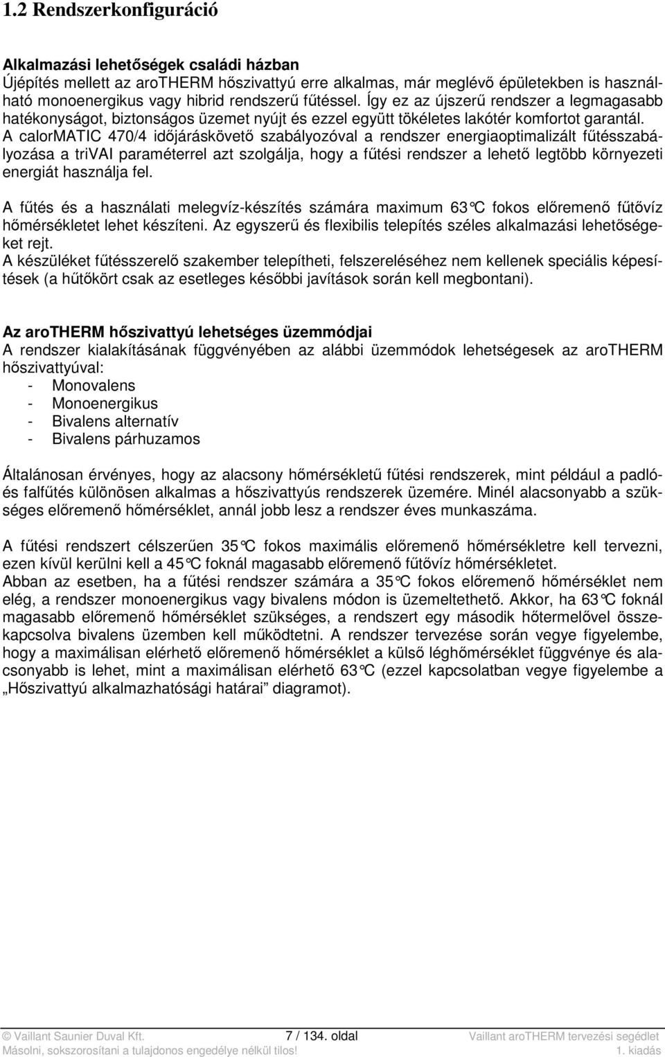 A calormatic 470/4 időjáráskövető szabályozóval a rendszer energiaoptimalizált fűtésszabályozása a trivai paraméterrel azt szolgálja, hogy a fűtési rendszer a lehető legtöbb környezeti energiát