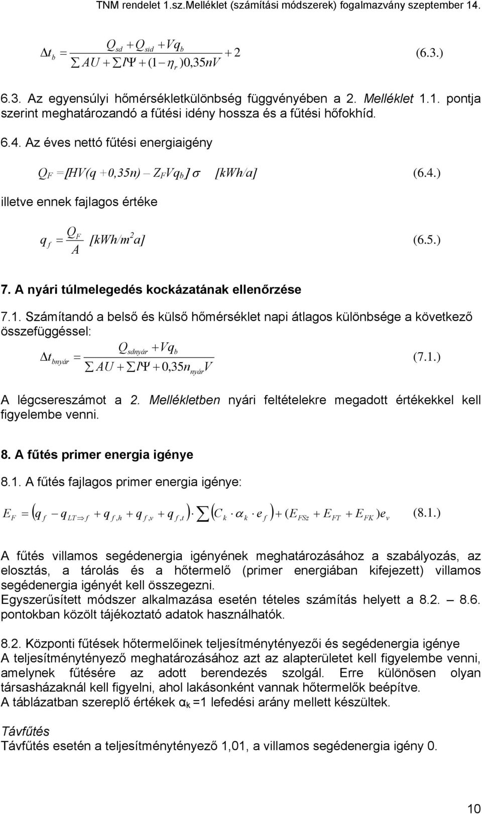 Számítandó a belső és külső hőmérséklet napi átlagos különbsége a következő összefüggéssel: Qsdnyár + Vqb tbnyár = (7.1.) U + lψ + 0,35n V nyár légcsereszámot a 2.