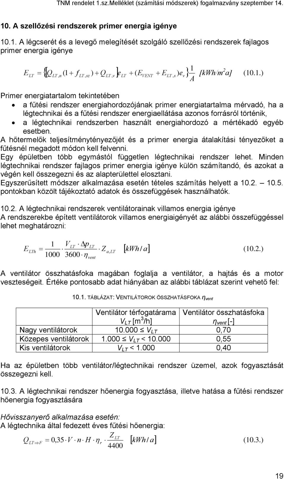 légtechnikai rendszerben használt energiahordozó a mértékadó egyéb esetben. hőtermelők teljesítménytényezőjét és a primer energia átalakítási tényezőket a fűtésnél megadott módon kell felvenni.