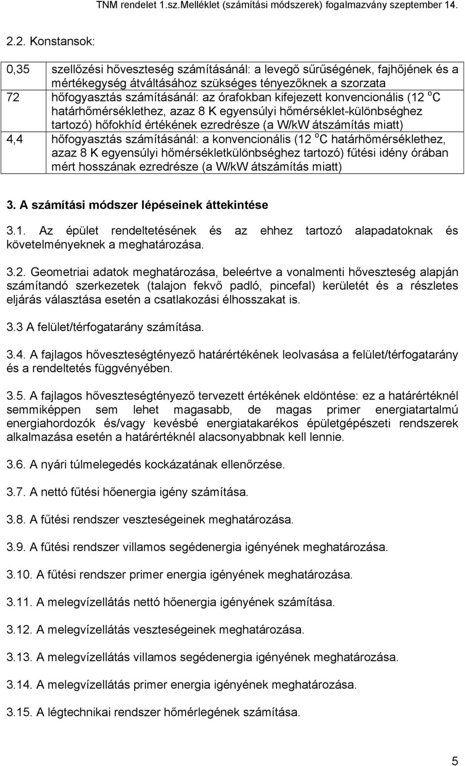 konvencionális (12 o C határhőmérséklethez, azaz 8 K egyensúlyi hőmérsékletkülönbséghez tartozó) fűtési idény órában mért hosszának ezredrésze (a W/kW átszámítás miatt) 3.