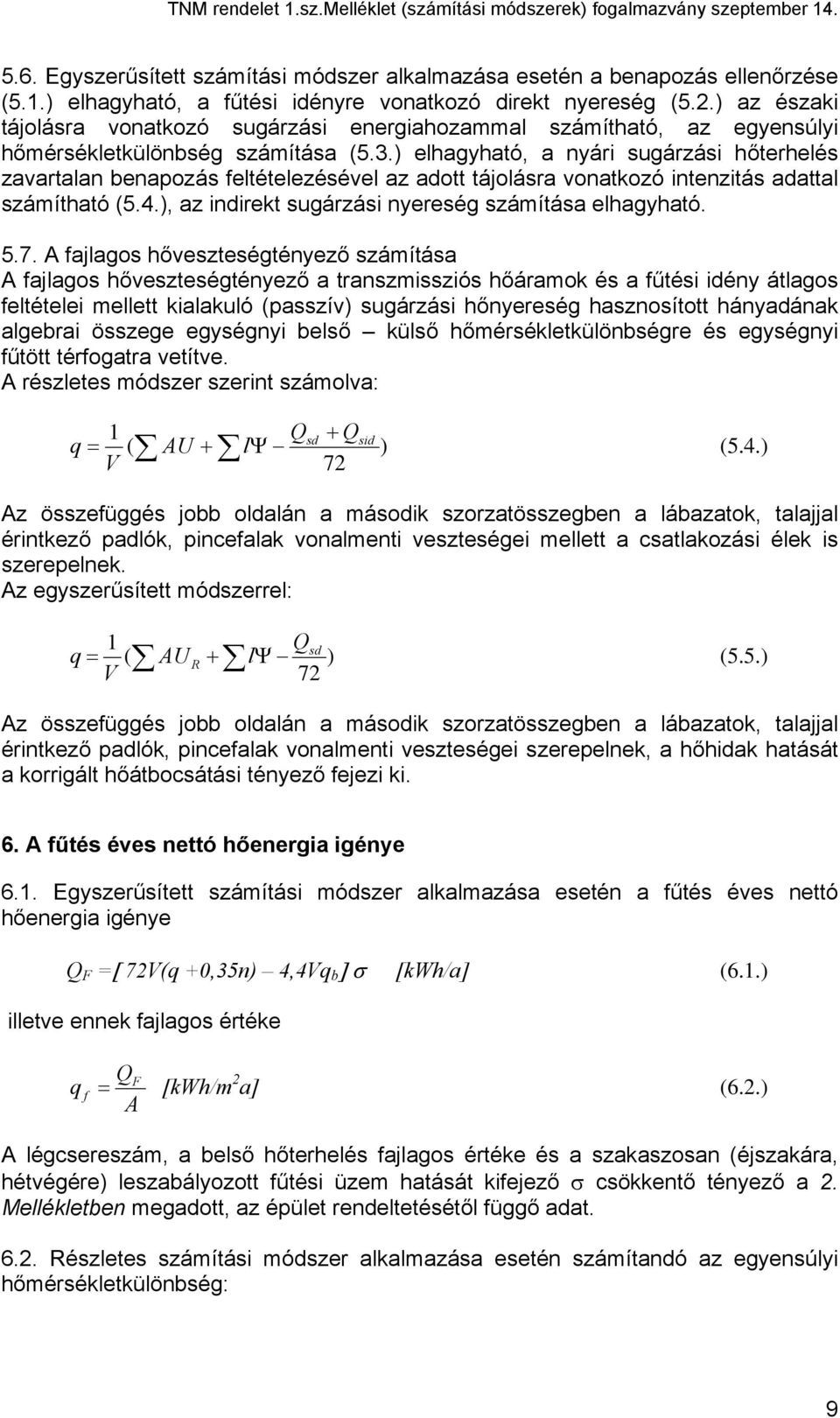 ) elhagyható, a nyári sugárzási hőterhelés zavartalan benapozás feltételezésével az adott tájolásra vonatkozó intenzitás adattal számítható (5.4.), az indirekt sugárzási nyereség számítása elhagyható.