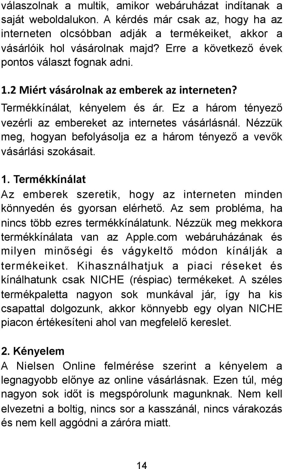 Nézzük meg, hogyan befolyásolja ez a három tényező a vevők vásárlási szokásait. 1. Termékkínálat Az emberek szeretik, hogy az interneten minden könnyedén és gyorsan elérhető.