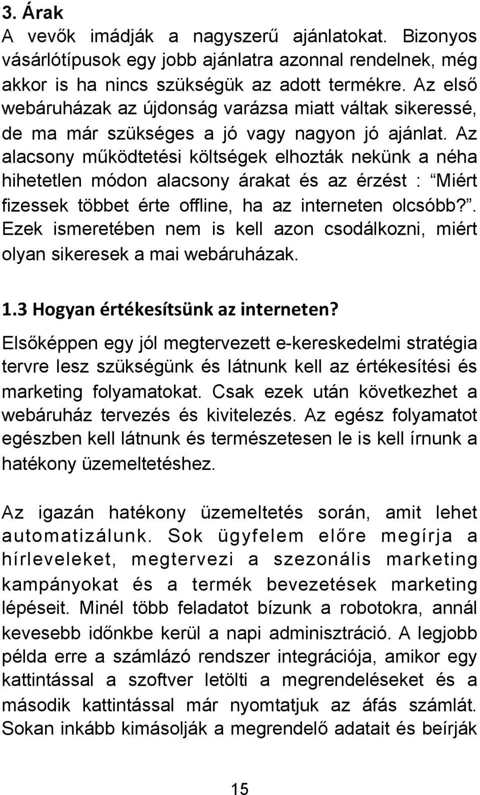 Az alacsony működtetési költségek elhozták nekünk a néha hihetetlen módon alacsony árakat és az érzést : Miért fizessek többet érte offline, ha az interneten olcsóbb?