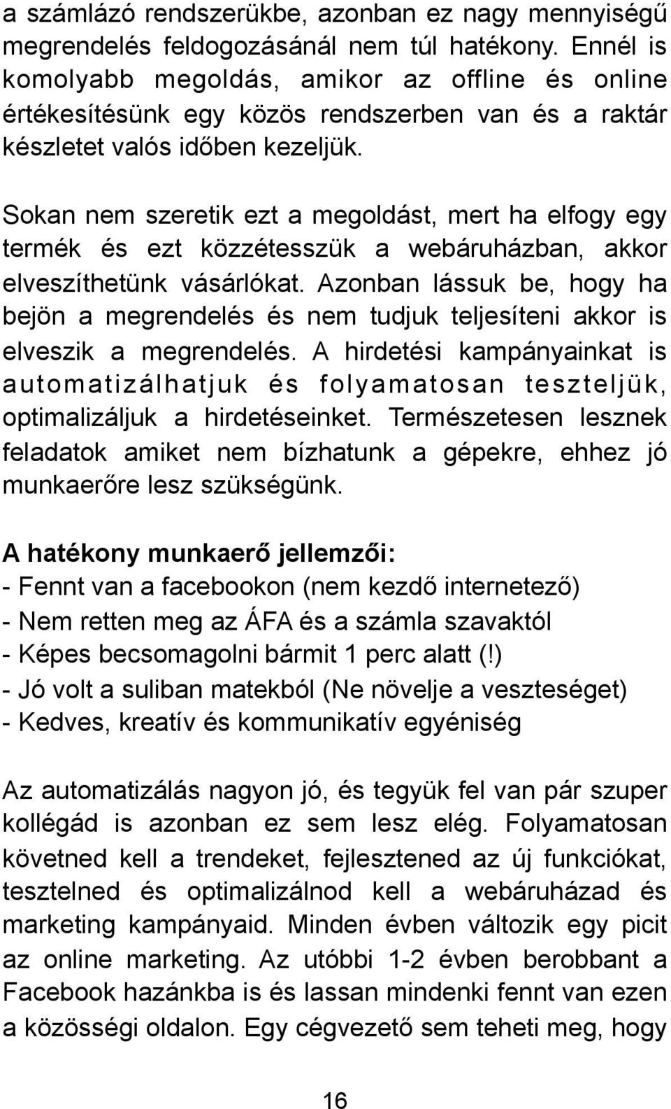 Sokan nem szeretik ezt a megoldást, mert ha elfogy egy termék és ezt közzétesszük a webáruházban, akkor elveszíthetünk vásárlókat.