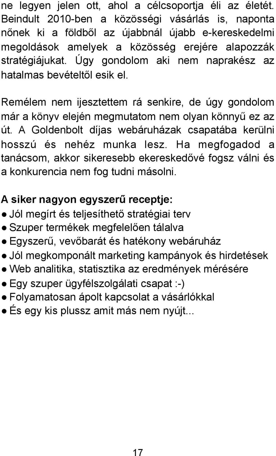 Úgy gondolom aki nem naprakész az hatalmas bevételtől esik el. Remélem nem ijesztettem rá senkire, de úgy gondolom már a könyv elején megmutatom nem olyan könnyű ez az út.